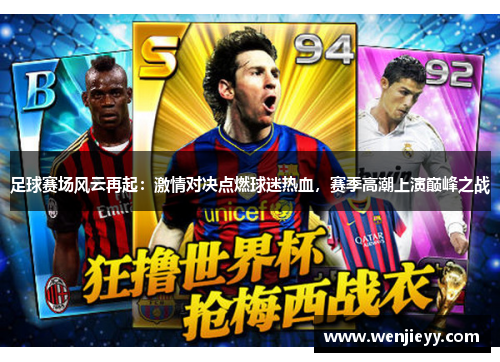 足球赛场风云再起：激情对决点燃球迷热血，赛季高潮上演巅峰之战