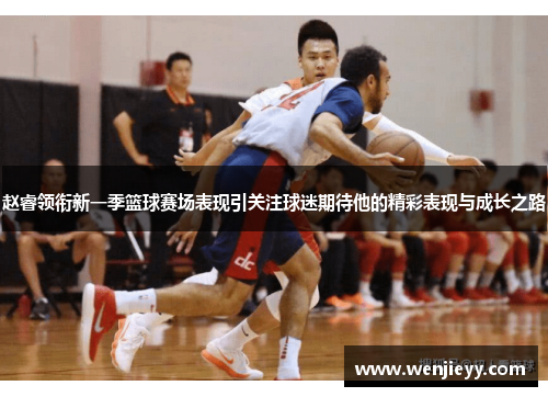 赵睿领衔新一季篮球赛场表现引关注球迷期待他的精彩表现与成长之路